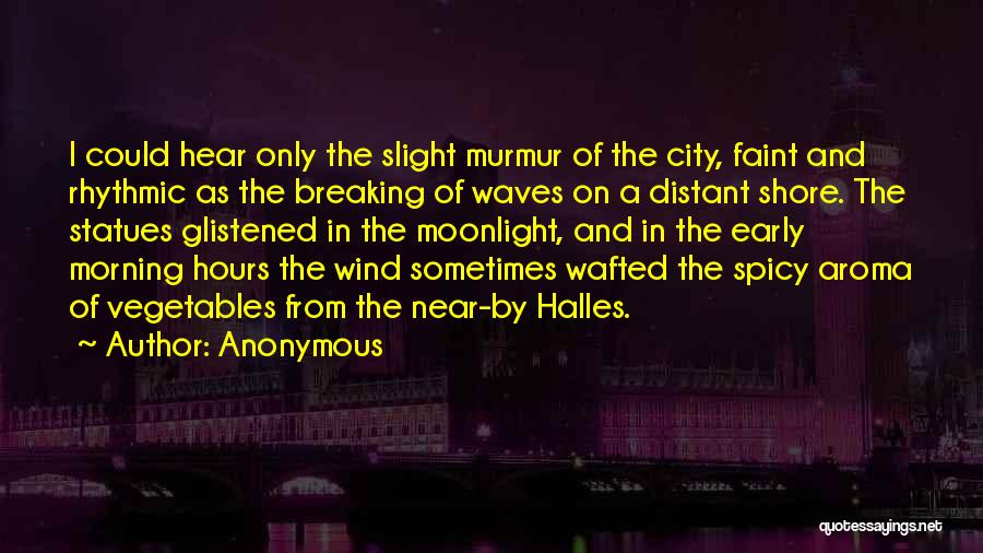 Anonymous Quotes: I Could Hear Only The Slight Murmur Of The City, Faint And Rhythmic As The Breaking Of Waves On A