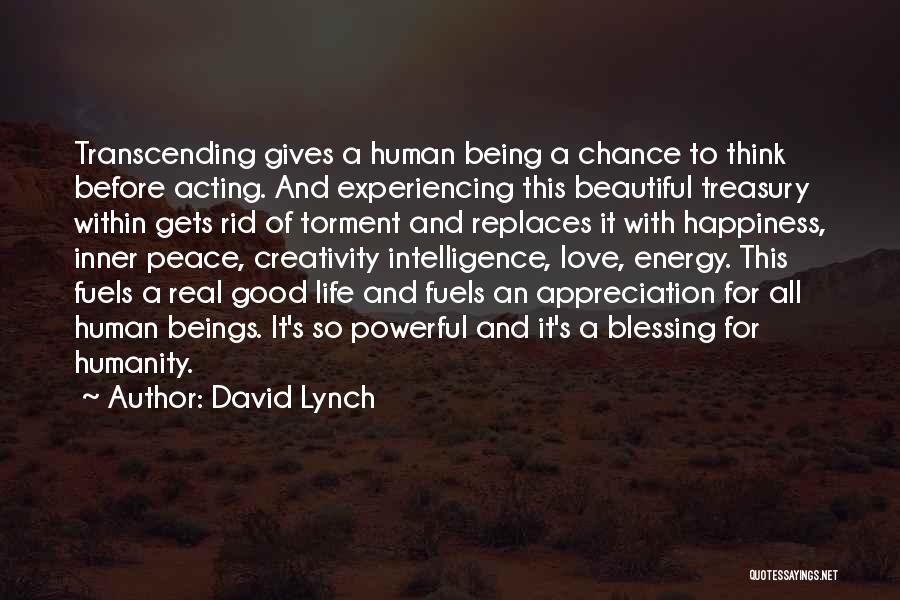 David Lynch Quotes: Transcending Gives A Human Being A Chance To Think Before Acting. And Experiencing This Beautiful Treasury Within Gets Rid Of