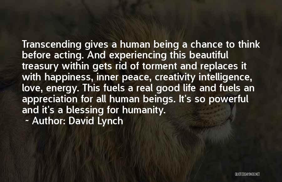 David Lynch Quotes: Transcending Gives A Human Being A Chance To Think Before Acting. And Experiencing This Beautiful Treasury Within Gets Rid Of