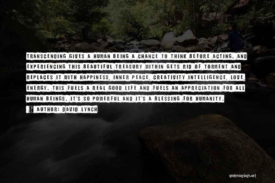 David Lynch Quotes: Transcending Gives A Human Being A Chance To Think Before Acting. And Experiencing This Beautiful Treasury Within Gets Rid Of