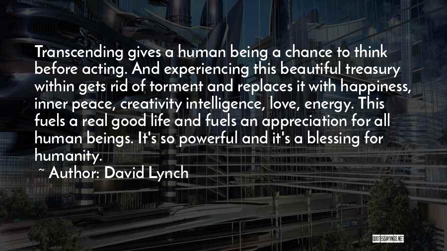 David Lynch Quotes: Transcending Gives A Human Being A Chance To Think Before Acting. And Experiencing This Beautiful Treasury Within Gets Rid Of