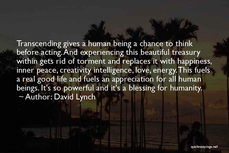 David Lynch Quotes: Transcending Gives A Human Being A Chance To Think Before Acting. And Experiencing This Beautiful Treasury Within Gets Rid Of