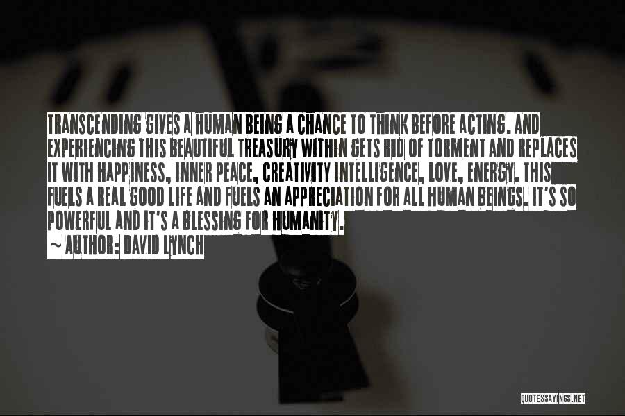 David Lynch Quotes: Transcending Gives A Human Being A Chance To Think Before Acting. And Experiencing This Beautiful Treasury Within Gets Rid Of