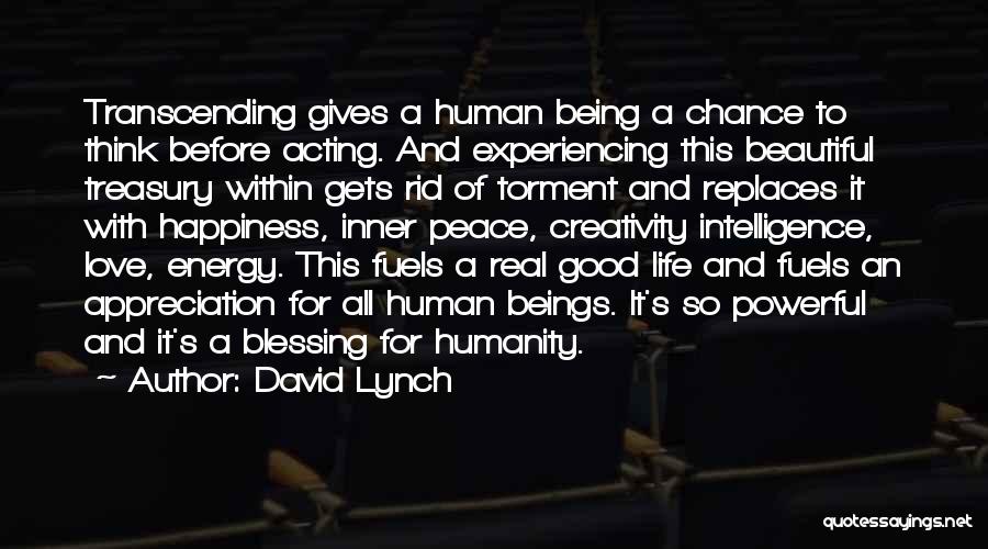 David Lynch Quotes: Transcending Gives A Human Being A Chance To Think Before Acting. And Experiencing This Beautiful Treasury Within Gets Rid Of