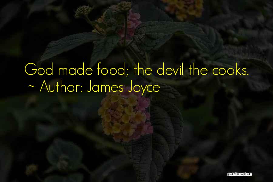 James Joyce Quotes: God Made Food; The Devil The Cooks.
