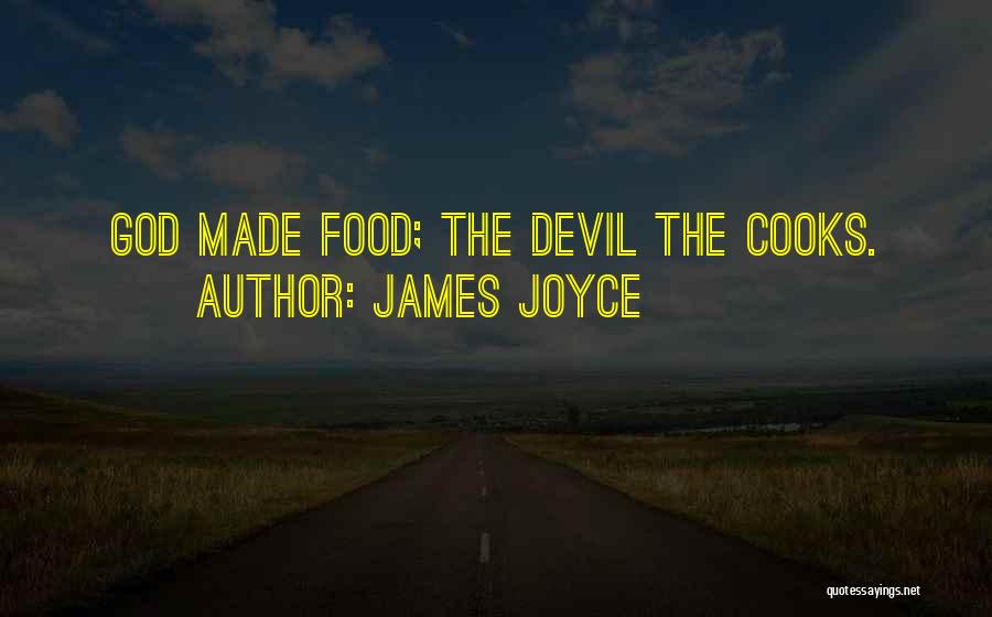 James Joyce Quotes: God Made Food; The Devil The Cooks.
