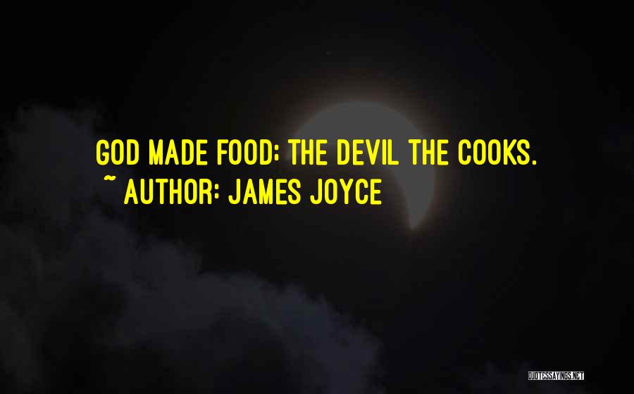 James Joyce Quotes: God Made Food; The Devil The Cooks.