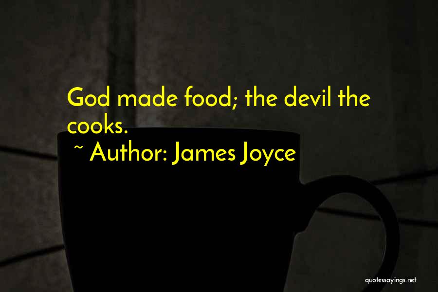 James Joyce Quotes: God Made Food; The Devil The Cooks.