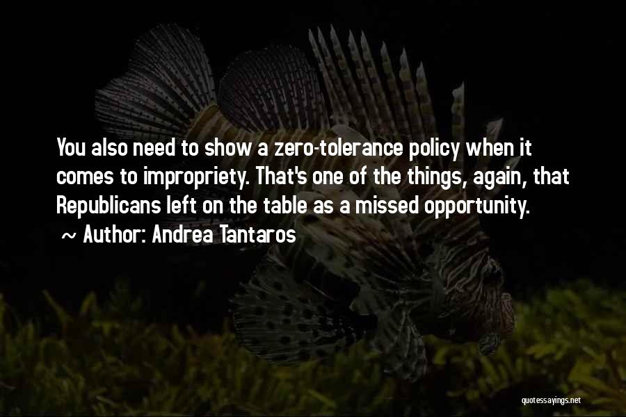 Andrea Tantaros Quotes: You Also Need To Show A Zero-tolerance Policy When It Comes To Impropriety. That's One Of The Things, Again, That