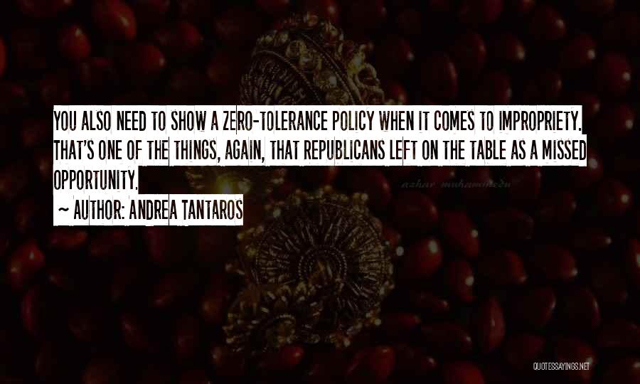 Andrea Tantaros Quotes: You Also Need To Show A Zero-tolerance Policy When It Comes To Impropriety. That's One Of The Things, Again, That