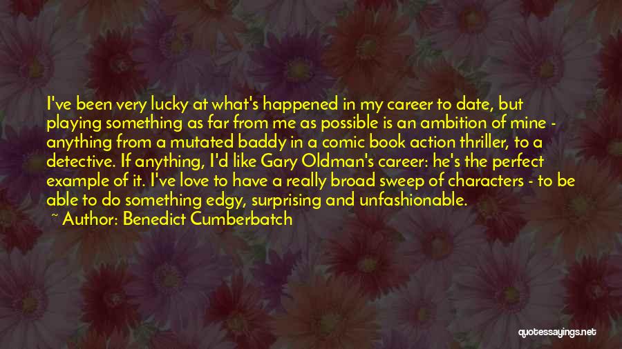 Benedict Cumberbatch Quotes: I've Been Very Lucky At What's Happened In My Career To Date, But Playing Something As Far From Me As