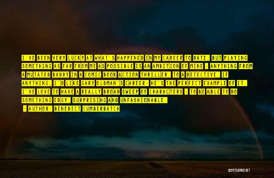 Benedict Cumberbatch Quotes: I've Been Very Lucky At What's Happened In My Career To Date, But Playing Something As Far From Me As