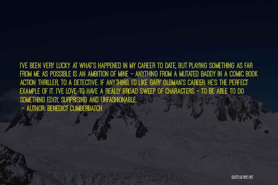 Benedict Cumberbatch Quotes: I've Been Very Lucky At What's Happened In My Career To Date, But Playing Something As Far From Me As