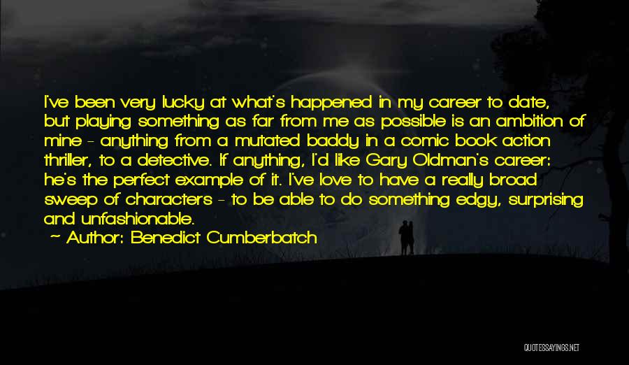 Benedict Cumberbatch Quotes: I've Been Very Lucky At What's Happened In My Career To Date, But Playing Something As Far From Me As