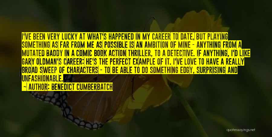 Benedict Cumberbatch Quotes: I've Been Very Lucky At What's Happened In My Career To Date, But Playing Something As Far From Me As