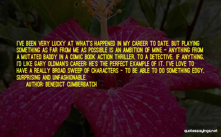 Benedict Cumberbatch Quotes: I've Been Very Lucky At What's Happened In My Career To Date, But Playing Something As Far From Me As