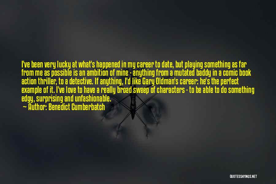 Benedict Cumberbatch Quotes: I've Been Very Lucky At What's Happened In My Career To Date, But Playing Something As Far From Me As