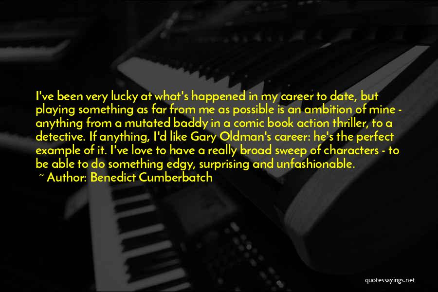 Benedict Cumberbatch Quotes: I've Been Very Lucky At What's Happened In My Career To Date, But Playing Something As Far From Me As