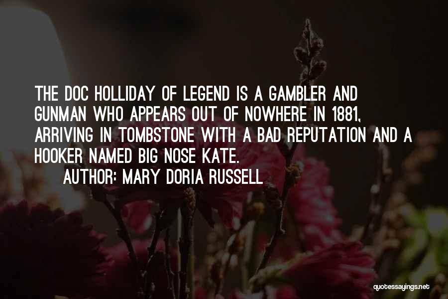 Mary Doria Russell Quotes: The Doc Holliday Of Legend Is A Gambler And Gunman Who Appears Out Of Nowhere In 1881, Arriving In Tombstone
