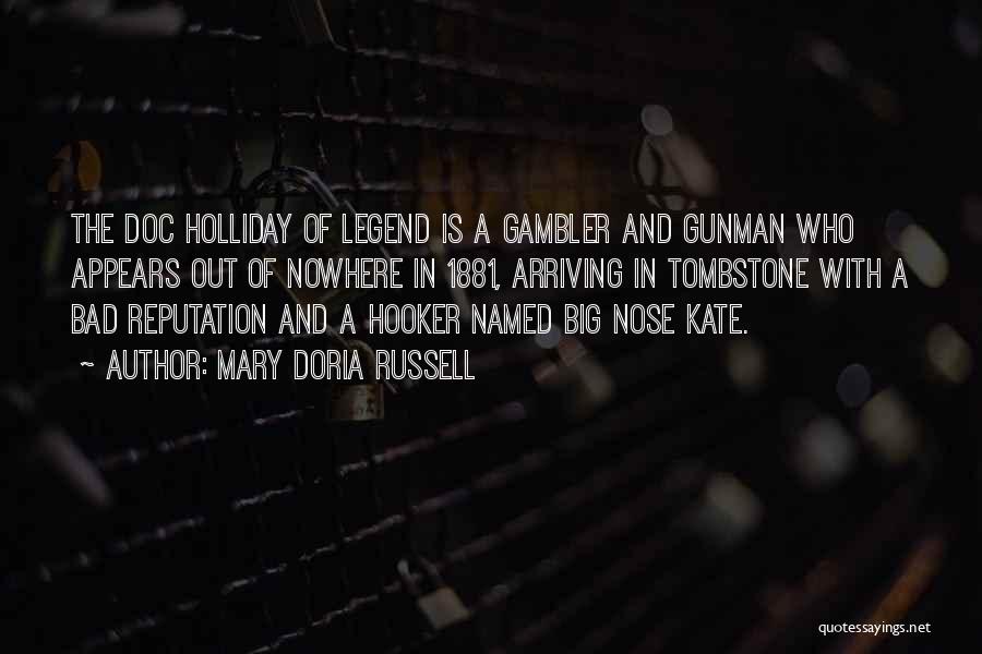 Mary Doria Russell Quotes: The Doc Holliday Of Legend Is A Gambler And Gunman Who Appears Out Of Nowhere In 1881, Arriving In Tombstone
