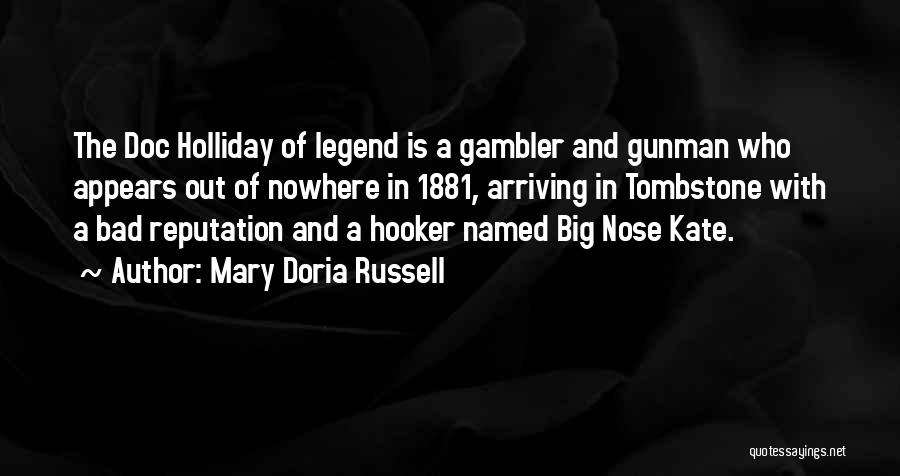 Mary Doria Russell Quotes: The Doc Holliday Of Legend Is A Gambler And Gunman Who Appears Out Of Nowhere In 1881, Arriving In Tombstone