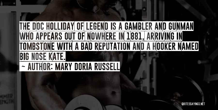 Mary Doria Russell Quotes: The Doc Holliday Of Legend Is A Gambler And Gunman Who Appears Out Of Nowhere In 1881, Arriving In Tombstone