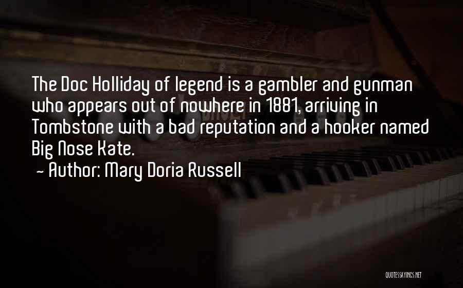Mary Doria Russell Quotes: The Doc Holliday Of Legend Is A Gambler And Gunman Who Appears Out Of Nowhere In 1881, Arriving In Tombstone