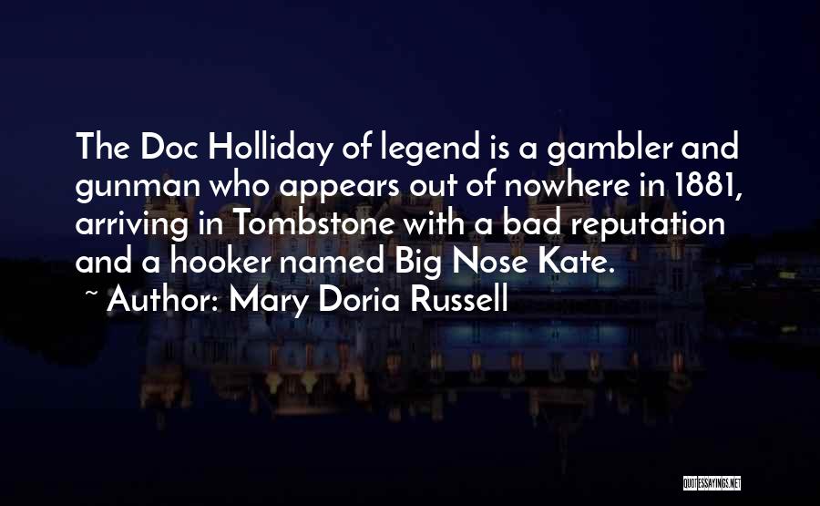 Mary Doria Russell Quotes: The Doc Holliday Of Legend Is A Gambler And Gunman Who Appears Out Of Nowhere In 1881, Arriving In Tombstone