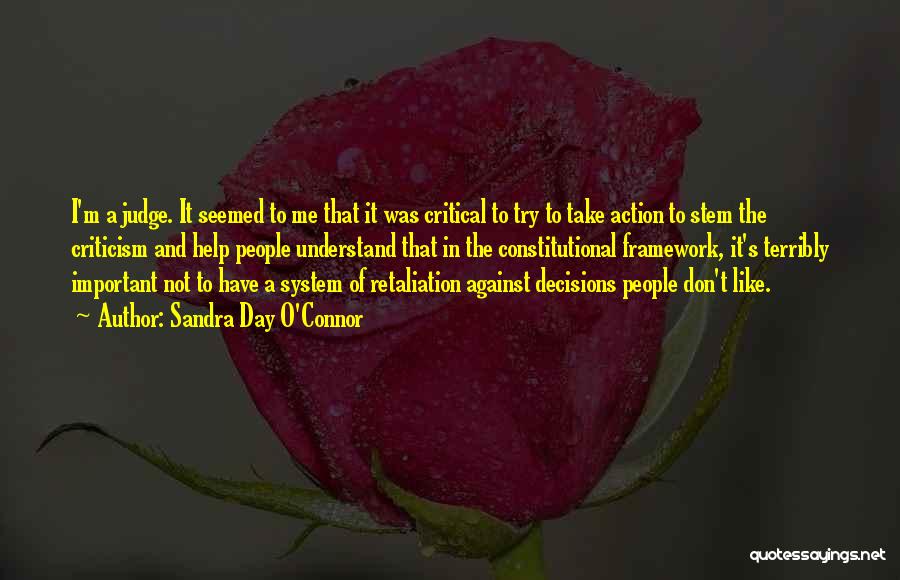 Sandra Day O'Connor Quotes: I'm A Judge. It Seemed To Me That It Was Critical To Try To Take Action To Stem The Criticism