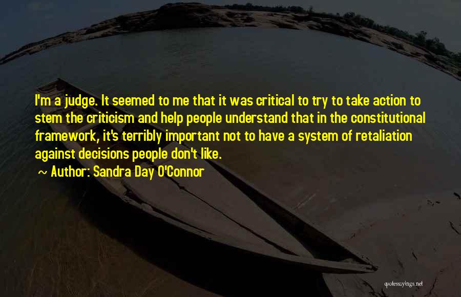 Sandra Day O'Connor Quotes: I'm A Judge. It Seemed To Me That It Was Critical To Try To Take Action To Stem The Criticism