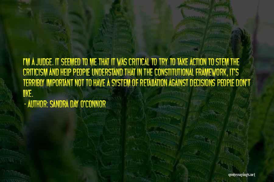 Sandra Day O'Connor Quotes: I'm A Judge. It Seemed To Me That It Was Critical To Try To Take Action To Stem The Criticism