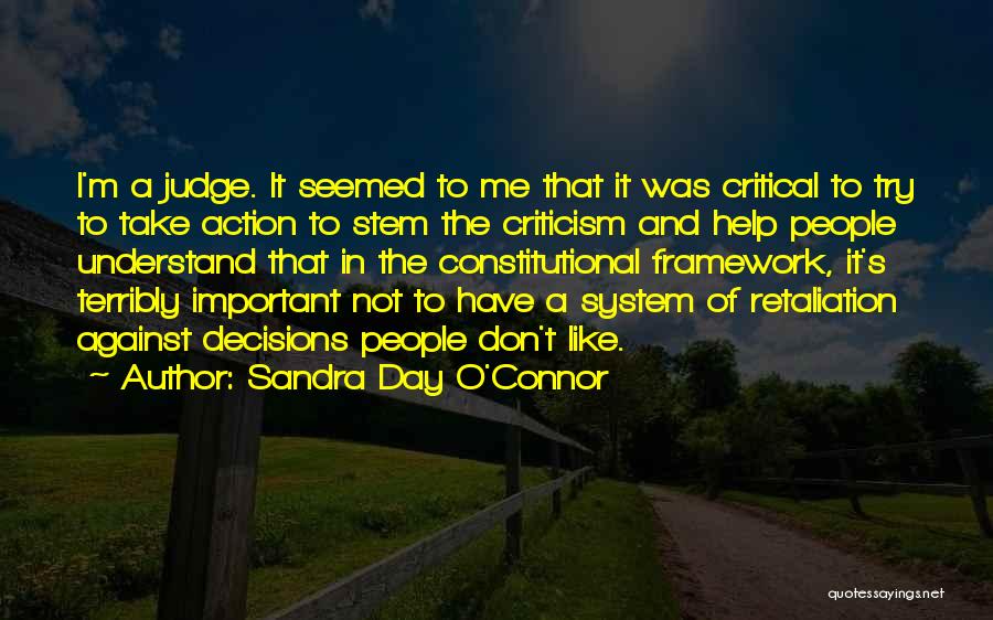 Sandra Day O'Connor Quotes: I'm A Judge. It Seemed To Me That It Was Critical To Try To Take Action To Stem The Criticism