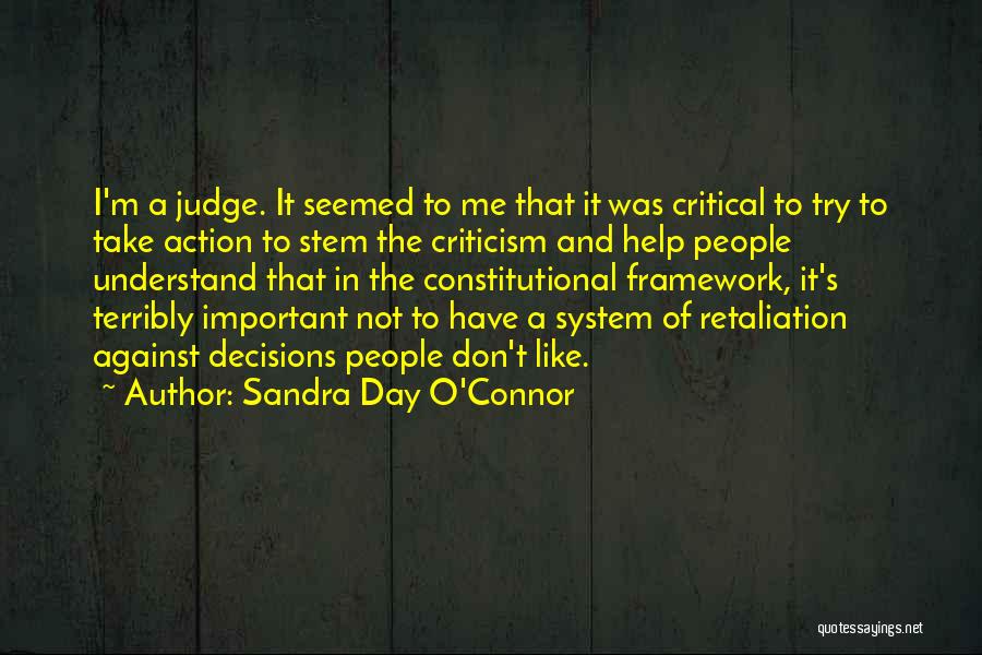 Sandra Day O'Connor Quotes: I'm A Judge. It Seemed To Me That It Was Critical To Try To Take Action To Stem The Criticism