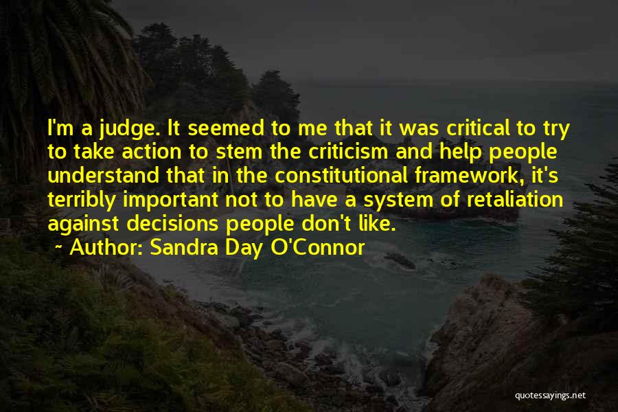 Sandra Day O'Connor Quotes: I'm A Judge. It Seemed To Me That It Was Critical To Try To Take Action To Stem The Criticism
