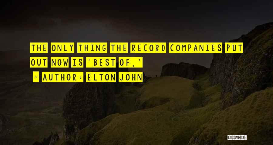 Elton John Quotes: The Only Thing The Record Companies Put Out Now Is 'best Of,'