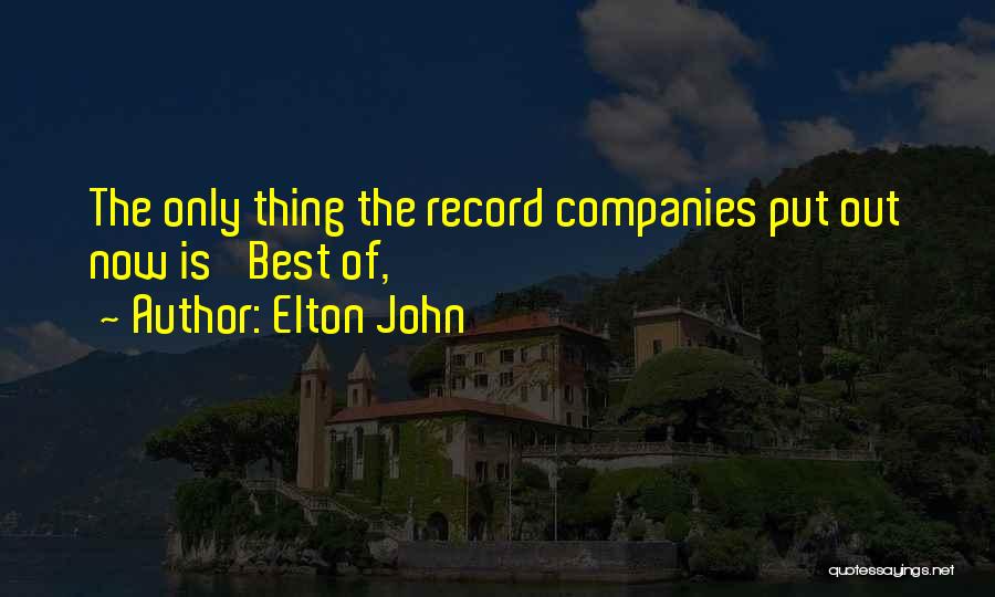 Elton John Quotes: The Only Thing The Record Companies Put Out Now Is 'best Of,'