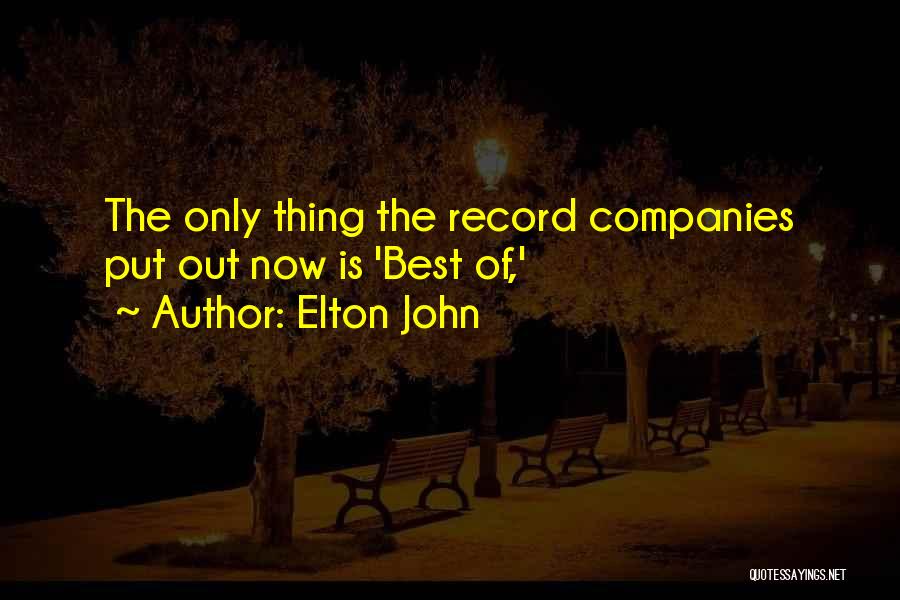 Elton John Quotes: The Only Thing The Record Companies Put Out Now Is 'best Of,'