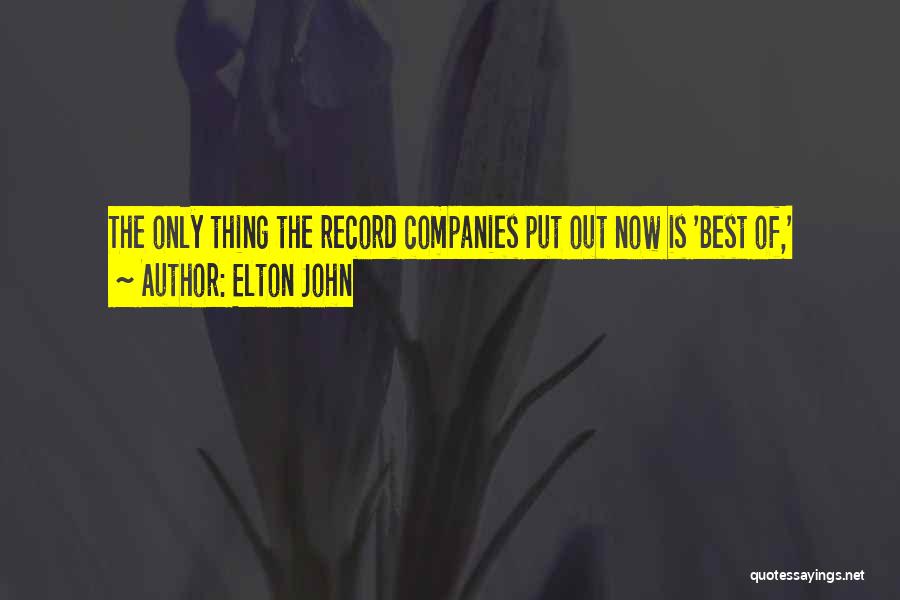 Elton John Quotes: The Only Thing The Record Companies Put Out Now Is 'best Of,'