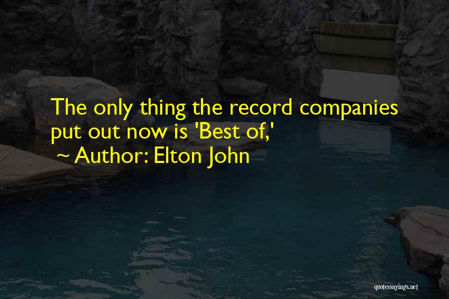 Elton John Quotes: The Only Thing The Record Companies Put Out Now Is 'best Of,'