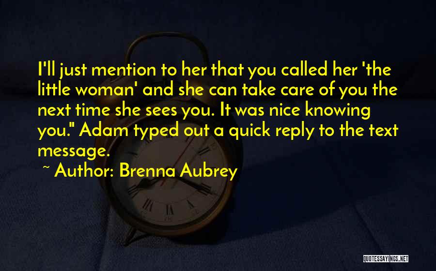 Brenna Aubrey Quotes: I'll Just Mention To Her That You Called Her 'the Little Woman' And She Can Take Care Of You The