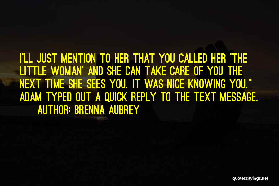 Brenna Aubrey Quotes: I'll Just Mention To Her That You Called Her 'the Little Woman' And She Can Take Care Of You The