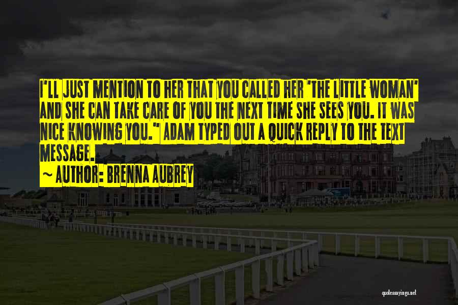 Brenna Aubrey Quotes: I'll Just Mention To Her That You Called Her 'the Little Woman' And She Can Take Care Of You The