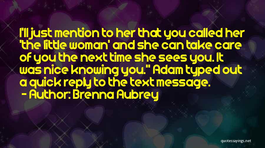 Brenna Aubrey Quotes: I'll Just Mention To Her That You Called Her 'the Little Woman' And She Can Take Care Of You The