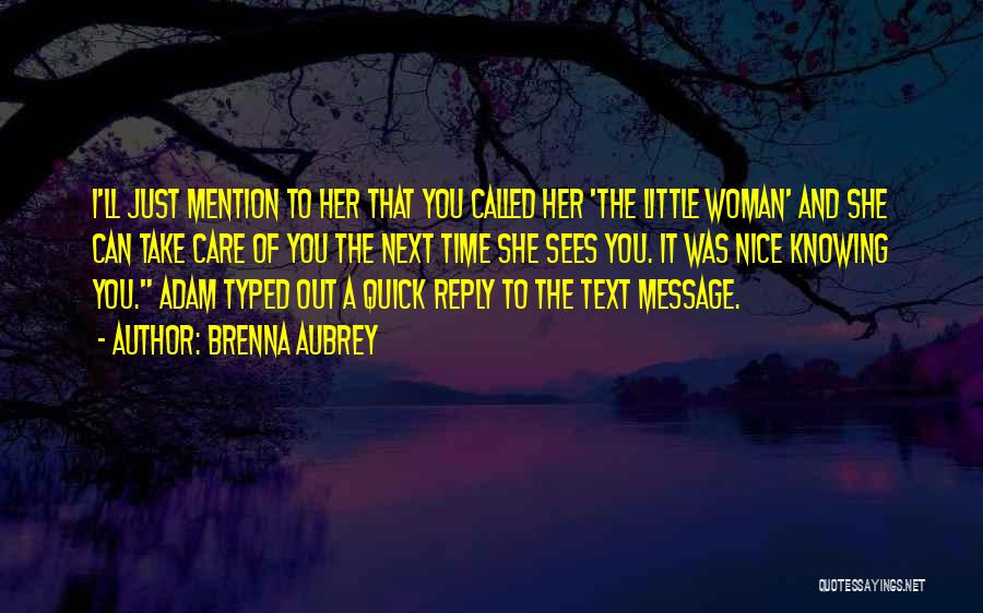 Brenna Aubrey Quotes: I'll Just Mention To Her That You Called Her 'the Little Woman' And She Can Take Care Of You The