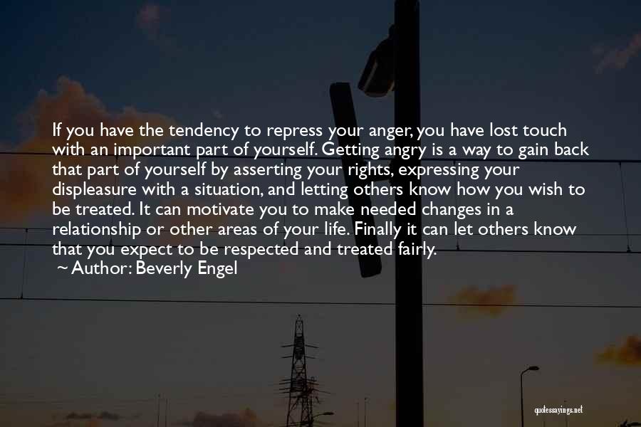 Beverly Engel Quotes: If You Have The Tendency To Repress Your Anger, You Have Lost Touch With An Important Part Of Yourself. Getting