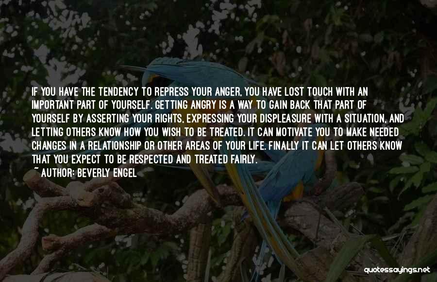 Beverly Engel Quotes: If You Have The Tendency To Repress Your Anger, You Have Lost Touch With An Important Part Of Yourself. Getting