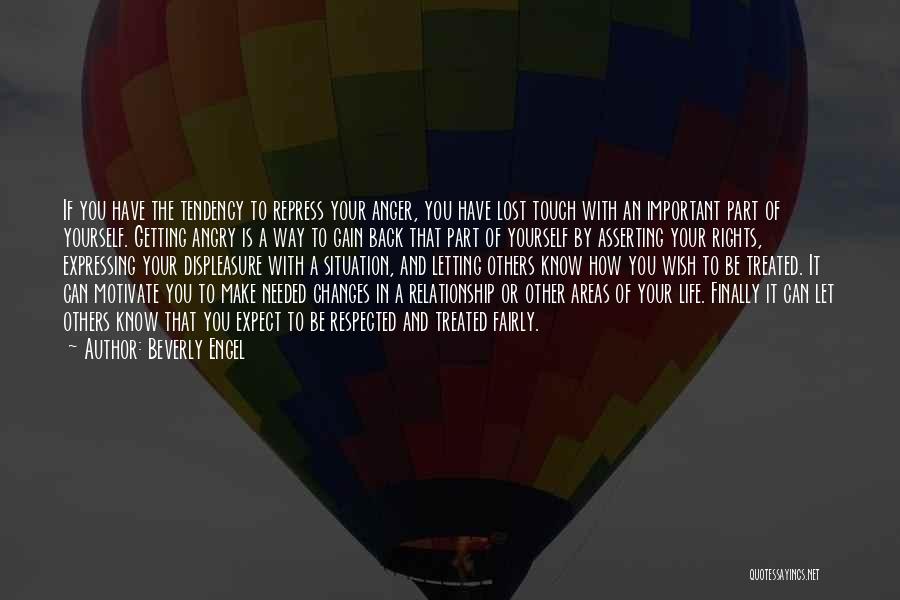 Beverly Engel Quotes: If You Have The Tendency To Repress Your Anger, You Have Lost Touch With An Important Part Of Yourself. Getting
