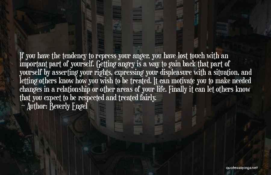 Beverly Engel Quotes: If You Have The Tendency To Repress Your Anger, You Have Lost Touch With An Important Part Of Yourself. Getting
