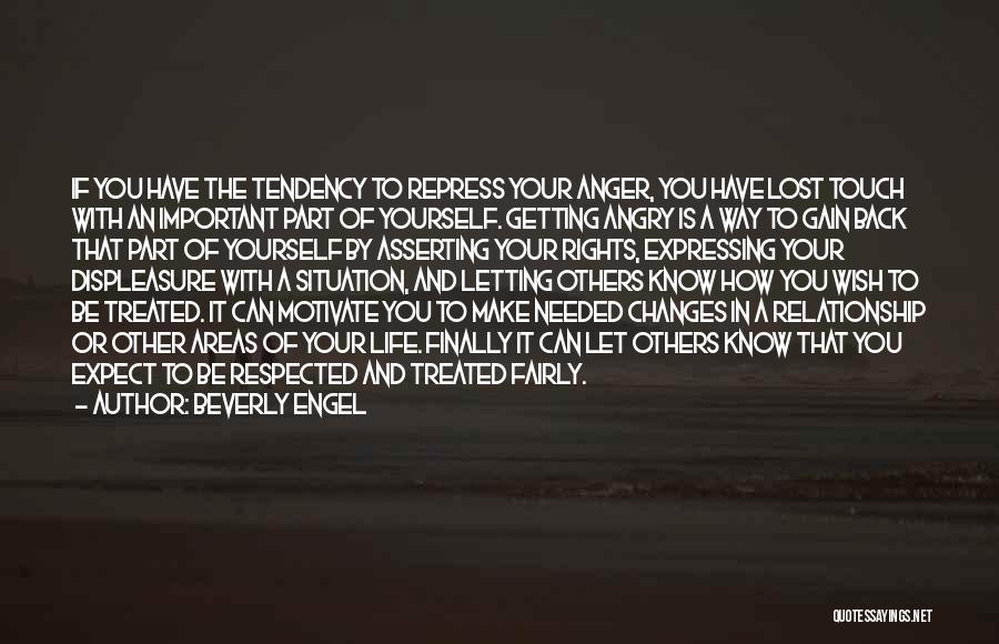 Beverly Engel Quotes: If You Have The Tendency To Repress Your Anger, You Have Lost Touch With An Important Part Of Yourself. Getting