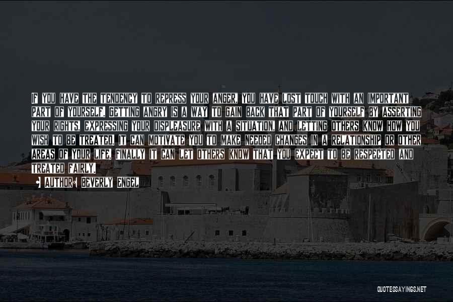 Beverly Engel Quotes: If You Have The Tendency To Repress Your Anger, You Have Lost Touch With An Important Part Of Yourself. Getting